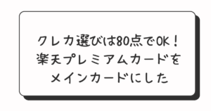 クレカ選びは80点でOK！楽天プレミアムカードをメインカードにした